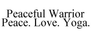 PEACEFUL WARRIOR PEACE. LOVE. YOGA.