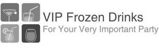 VIP FROZEN DRINKS FOR YOUR VERY IMPORTANT PARTY