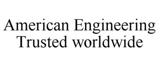 AMERICAN ENGINEERING TRUSTED WORLDWIDE