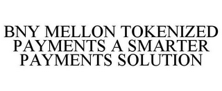 BNY MELLON TOKENIZED PAYMENTS A SMARTER PAYMENTS SOLUTION