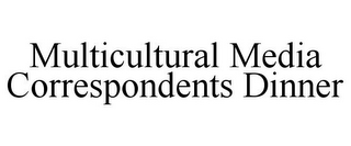 MULTICULTURAL MEDIA CORRESPONDENTS DINNER