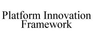 PLATFORM INNOVATION FRAMEWORK