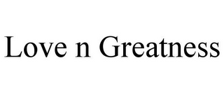 LOVE N GREATNESS