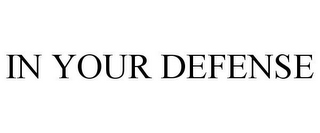 IN YOUR DEFENSE