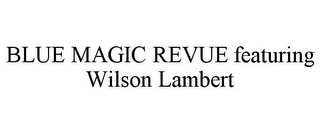 BLUE MAGIC REVUE FEATURING WILSON LAMBERT