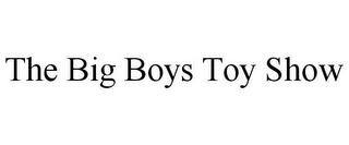 THE BIG BOYS TOY SHOW