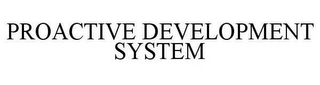 PROACTIVE DEVELOPMENT SYSTEM