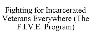 FIGHTING FOR INCARCERATED VETERANS EVERYWHERE (THE F.I.V.E. PROGRAM)