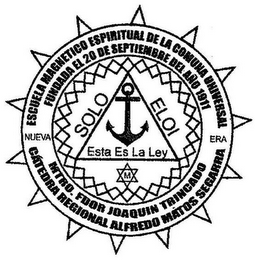 ESCUELA MAGNETICA ESPIRITUAL DE LA COMUNA UNIVERSAL FUNDADA EL 20 DE SEPTIEMBRE DEL ANO 1911 MTRO. FDOR JOAQUIN TRINCADO CATEDRA REGIONAL ALFREDO MATOS SEGARRA NUEVA ERA SOLO ELOI ESTA ES LA LEY