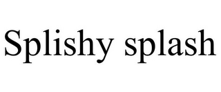SPLISHY SPLASH