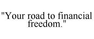 "YOUR ROAD TO FINANCIAL FREEDOM."