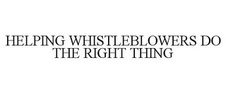 HELPING WHISTLEBLOWERS DO THE RIGHT THING