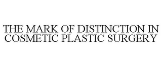 THE MARK OF DISTINCTION IN COSMETIC PLASTIC SURGERY