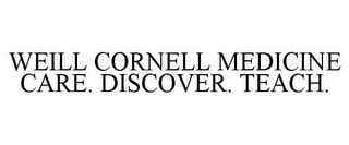 WEILL CORNELL MEDICINE CARE. DISCOVER. TEACH.