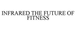 INFRARED THE FUTURE OF FITNESS