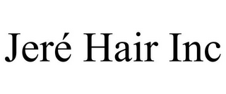 JERÉ HAIR INC