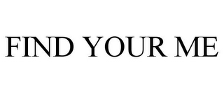 FIND YOUR ME