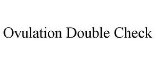 OVULATION DOUBLE CHECK