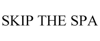 SKIP THE SPA