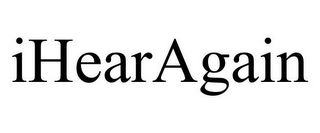 IHEARAGAIN
