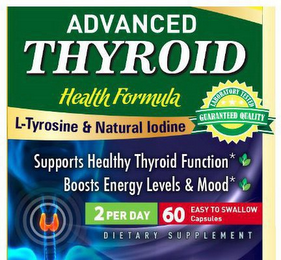 ADVANCED THYROID HEALTH FORMULA L-TYROSINE & NATURAL IODINE LABORATORY TESTED GUARANTEED QUALITY SUPPORTS HEALTHY THYROID FUNCTION BOOSTS ENERGY LEVELS & MOOD 2 PER DAY 60 EASY TO SWALLOW CAPSULES DIETARY SUPPLEMENT