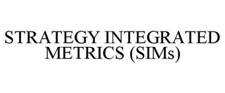 STRATEGY INTEGRATED METRICS (SIMS)