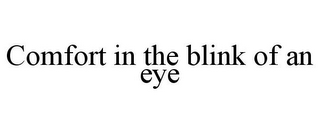 COMFORT IN THE BLINK OF AN EYE