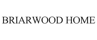 BRIARWOOD HOME