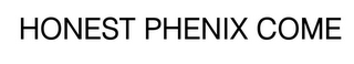 HONEST PHENIX COME