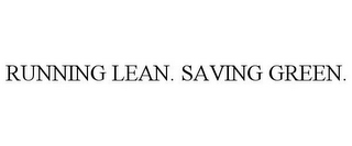 RUNNING LEAN. SAVING GREEN.