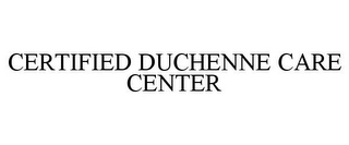 CERTIFIED DUCHENNE CARE CENTER