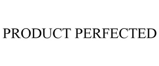 PRODUCT PERFECTED