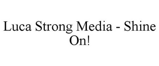 LUCA STRONG MEDIA - SHINE ON!