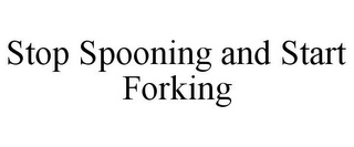 STOP SPOONING AND START FORKING