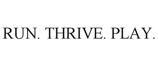 RUN. THRIVE. PLAY.