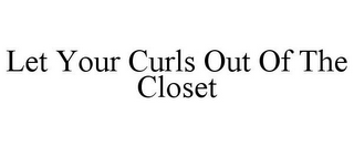 LET YOUR CURLS OUT OF THE CLOSET