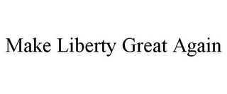 MAKE LIBERTY GREAT AGAIN