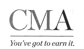 CMA YOU'VE GOT TO EARN IT.