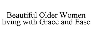 BEAUTIFUL OLDER WOMEN LIVING WITH GRACE AND EASE