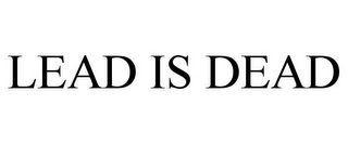 LEAD IS DEAD