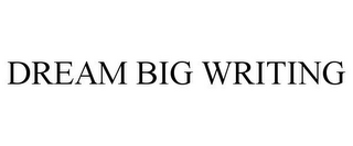 DREAM BIG WRITING