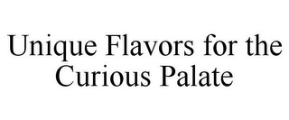 UNIQUE FLAVORS FOR THE CURIOUS PALATE