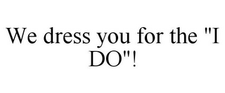 WE DRESS YOU FOR THE "I DO"!