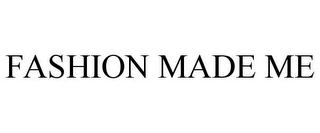 FASHION MADE ME