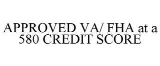 APPROVED VA/ FHA AT A 580 CREDIT SCORE