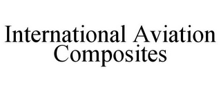 INTERNATIONAL AVIATION COMPOSITES