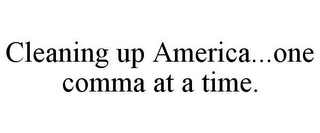 CLEANING UP AMERICA...ONE COMMA AT A TIME.