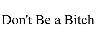 DON'T BE A BITCH
