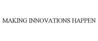 MAKING INNOVATIONS HAPPEN