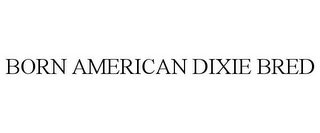 BORN AMERICAN DIXIE BRED